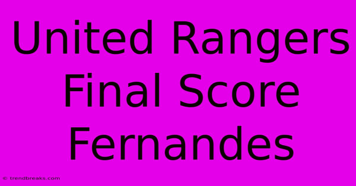 United Rangers Final Score Fernandes