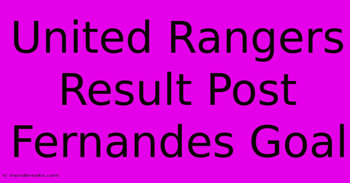 United Rangers Result Post Fernandes Goal