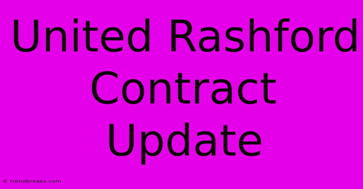 United Rashford Contract Update