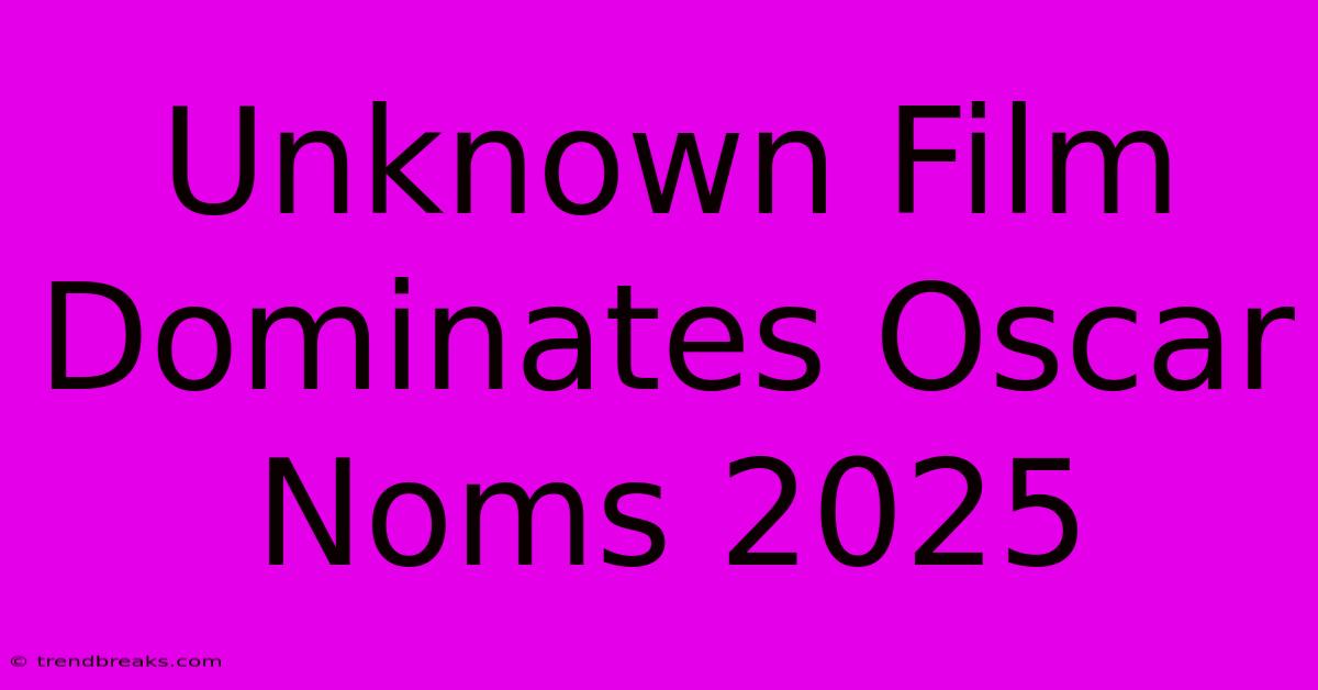 Unknown Film Dominates Oscar Noms 2025 