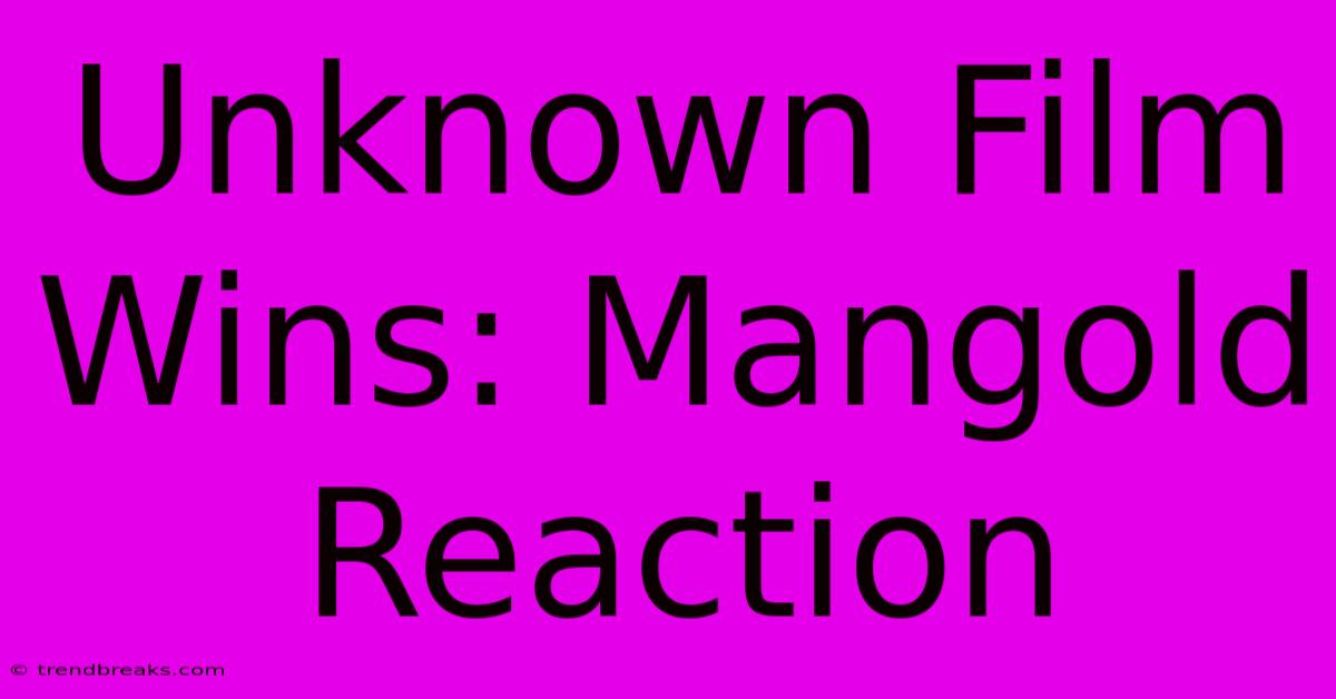 Unknown Film Wins: Mangold Reaction