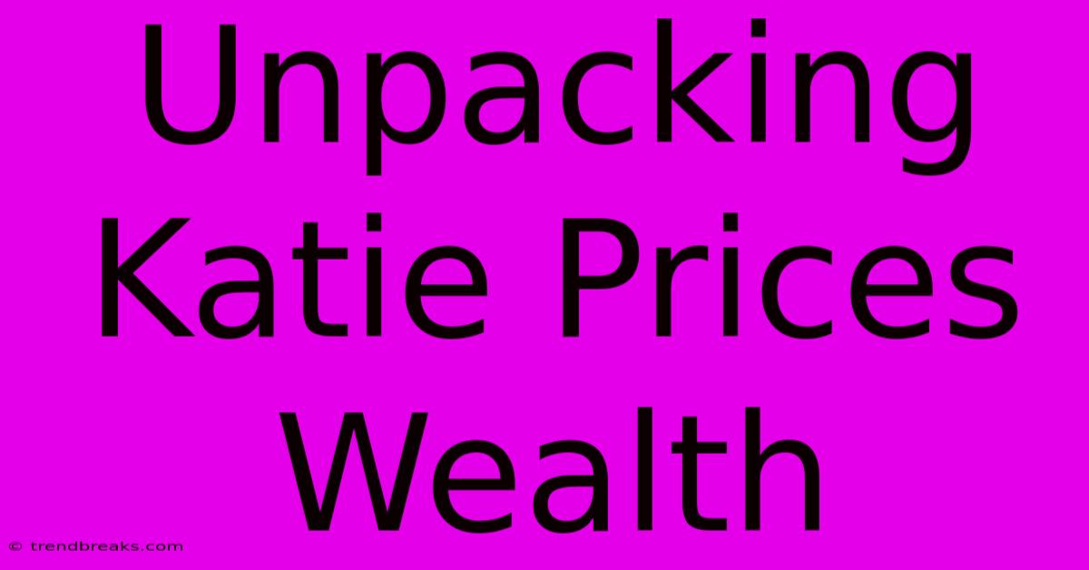 Unpacking Katie Prices Wealth