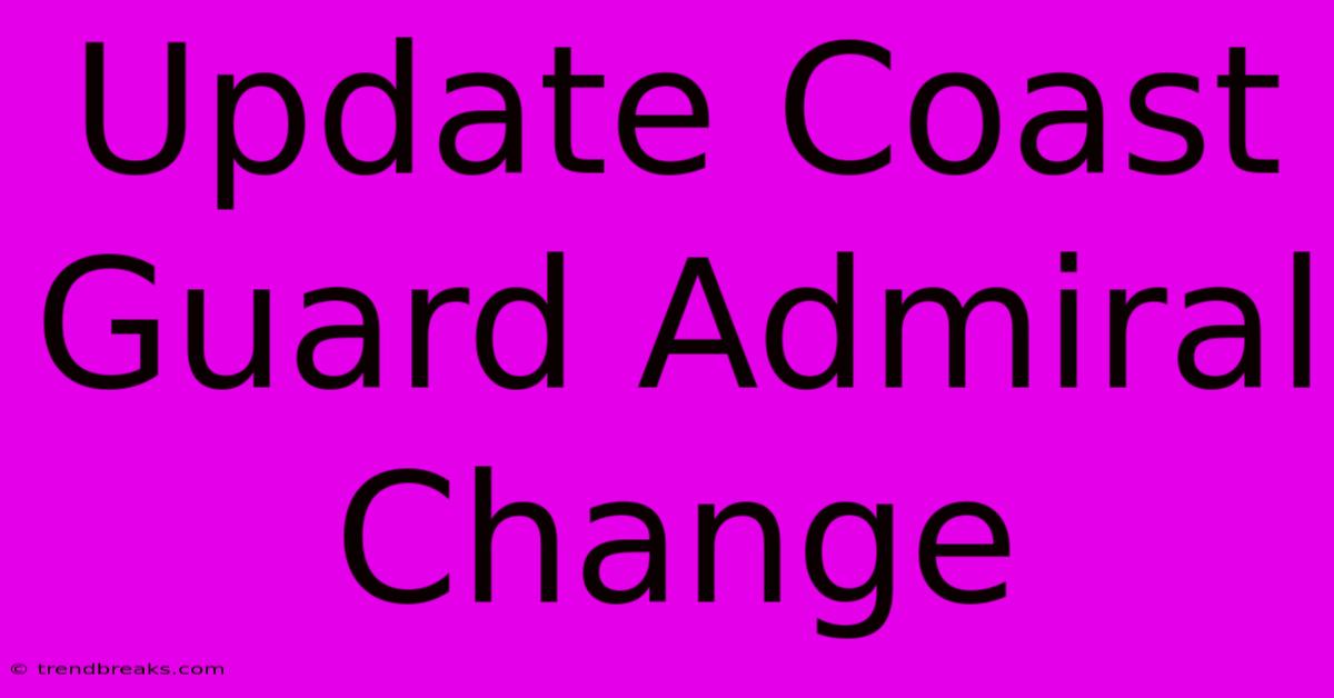 Update Coast Guard Admiral Change