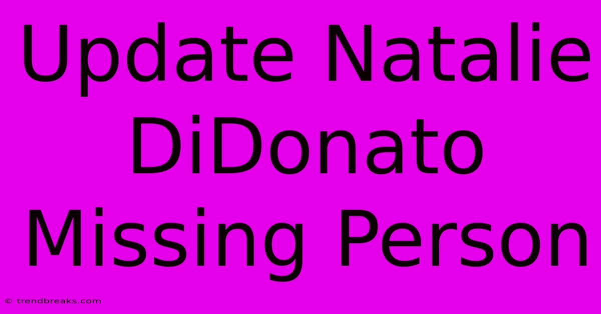 Update Natalie DiDonato Missing Person