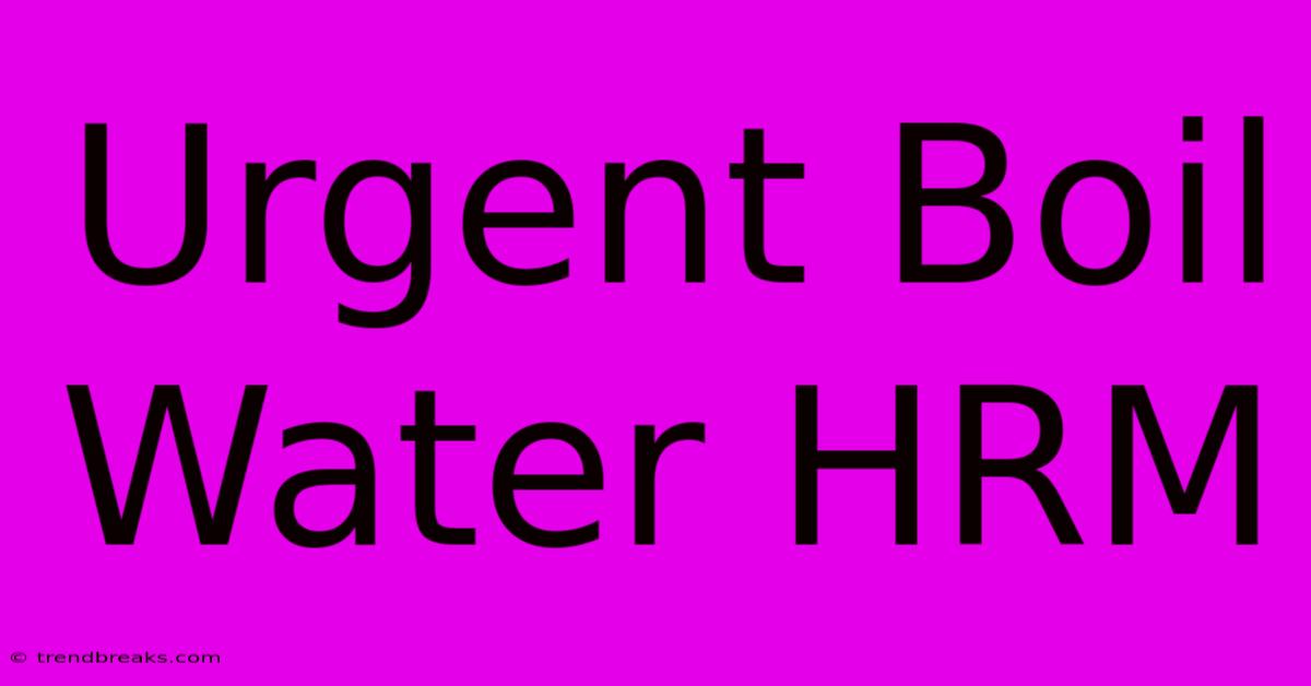 Urgent Boil Water HRM