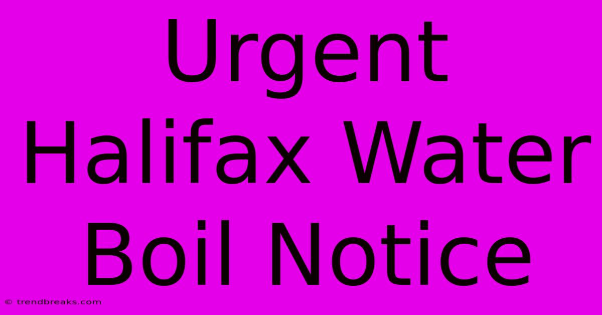 Urgent Halifax Water Boil Notice