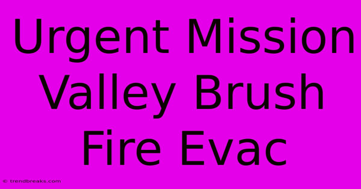 Urgent Mission Valley Brush Fire Evac