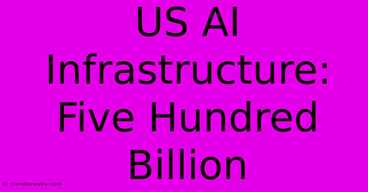 US AI Infrastructure: Five Hundred Billion