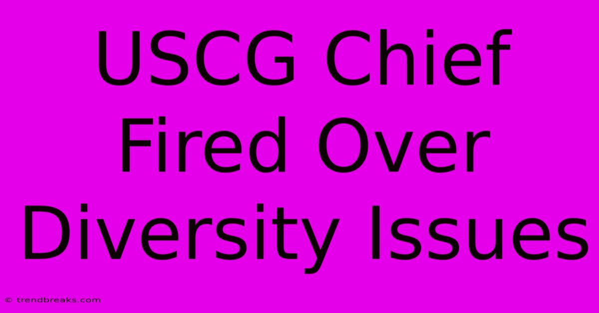 USCG Chief Fired Over Diversity Issues