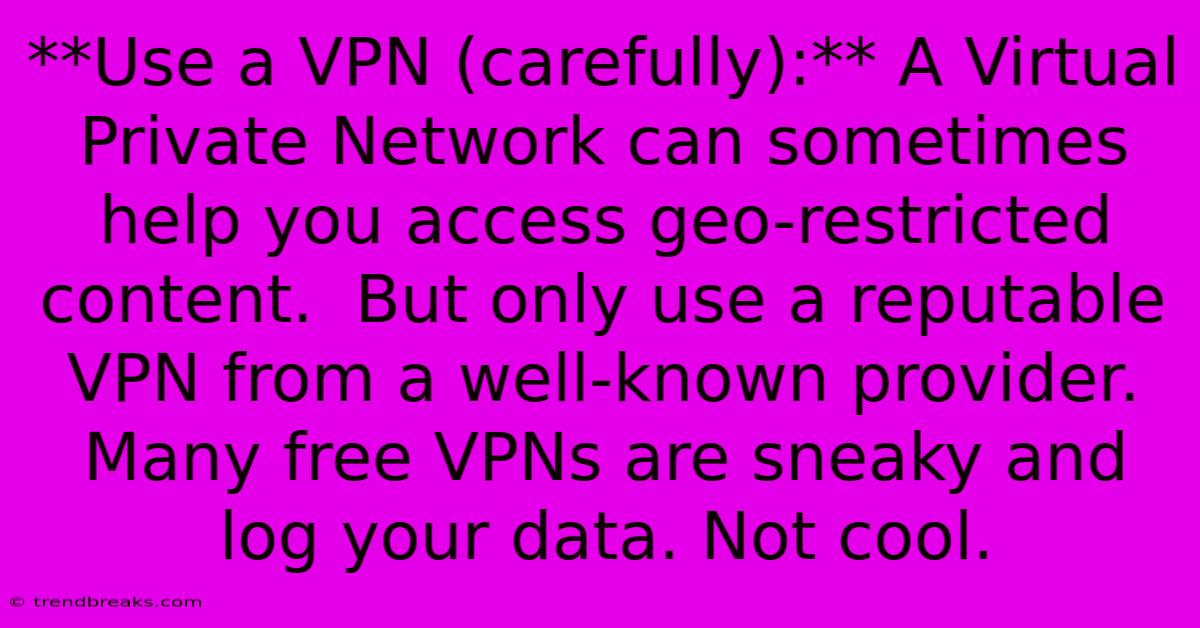 **Use A VPN (carefully):** A Virtual Private Network Can Sometimes Help You Access Geo-restricted Content.  But Only Use A Reputable VPN From A Well-known Provider.  Many Free VPNs Are Sneaky And Log Your Data. Not Cool.