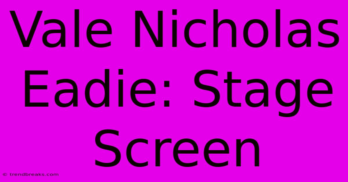 Vale Nicholas Eadie: Stage Screen