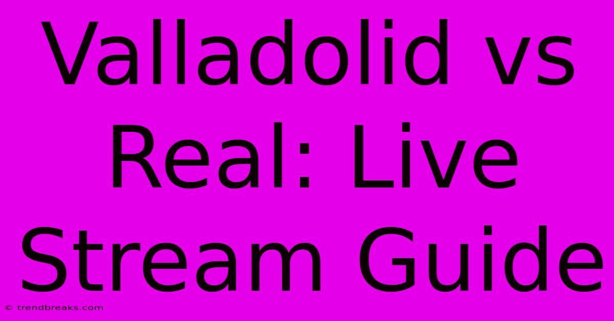 Valladolid Vs Real: Live Stream Guide