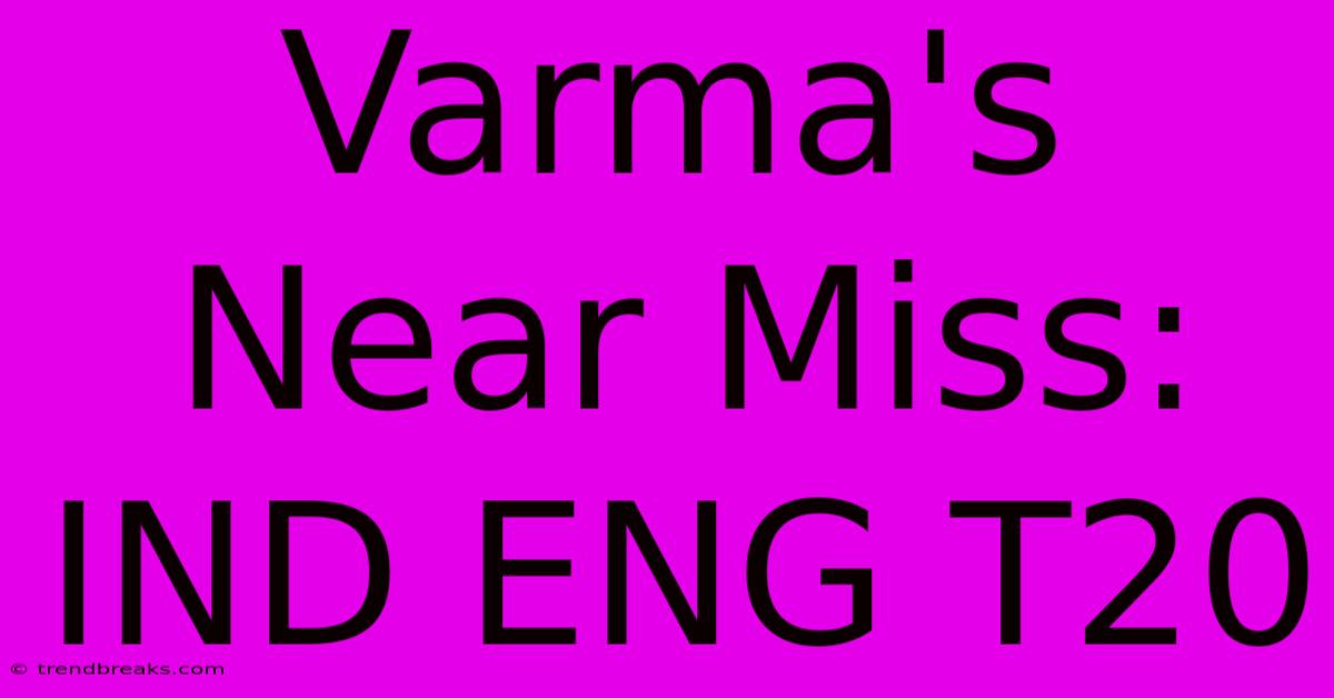 Varma's Near Miss: IND ENG T20