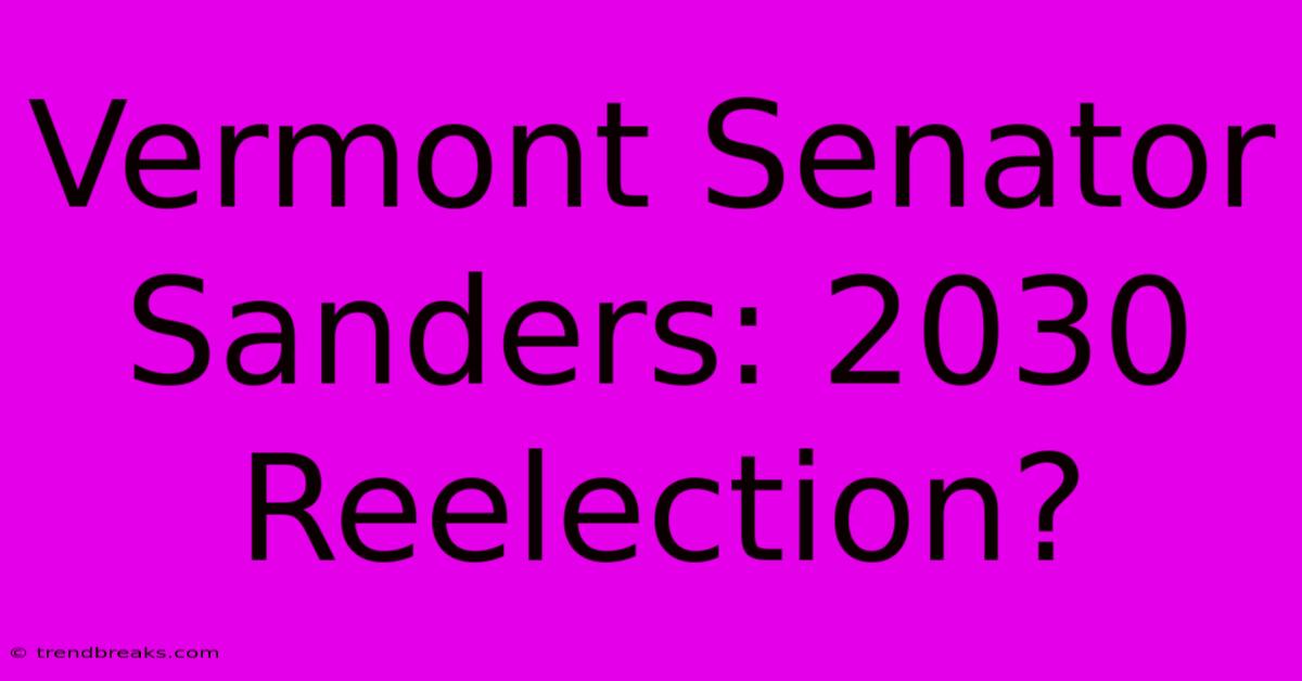 Vermont Senator Sanders: 2030 Reelection?