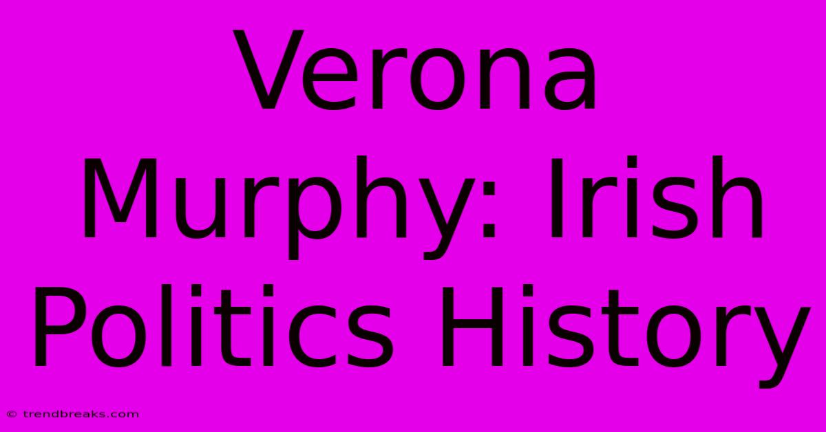 Verona Murphy: Irish Politics History