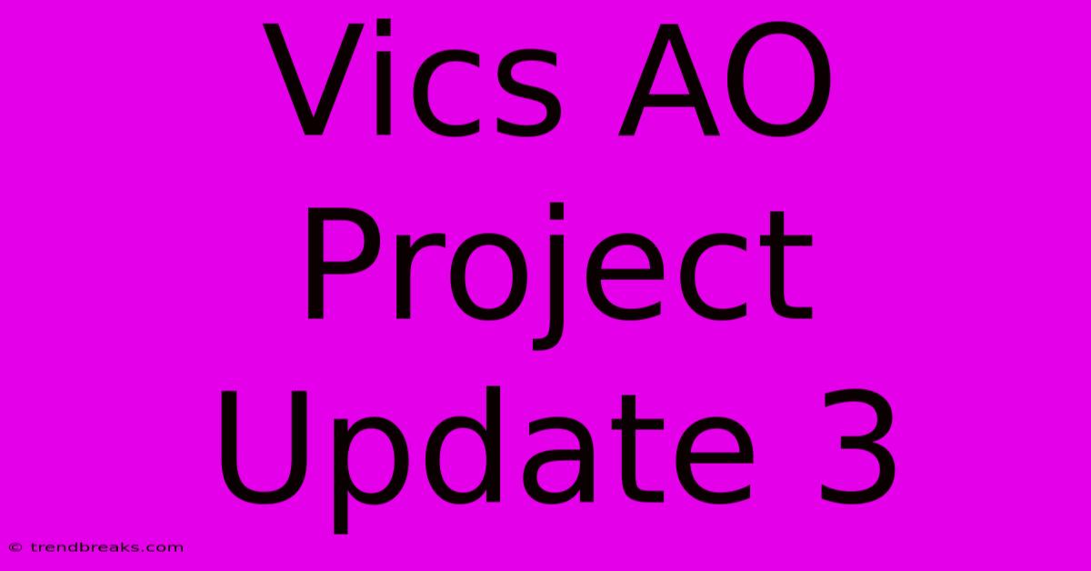 Vics AO Project Update 3