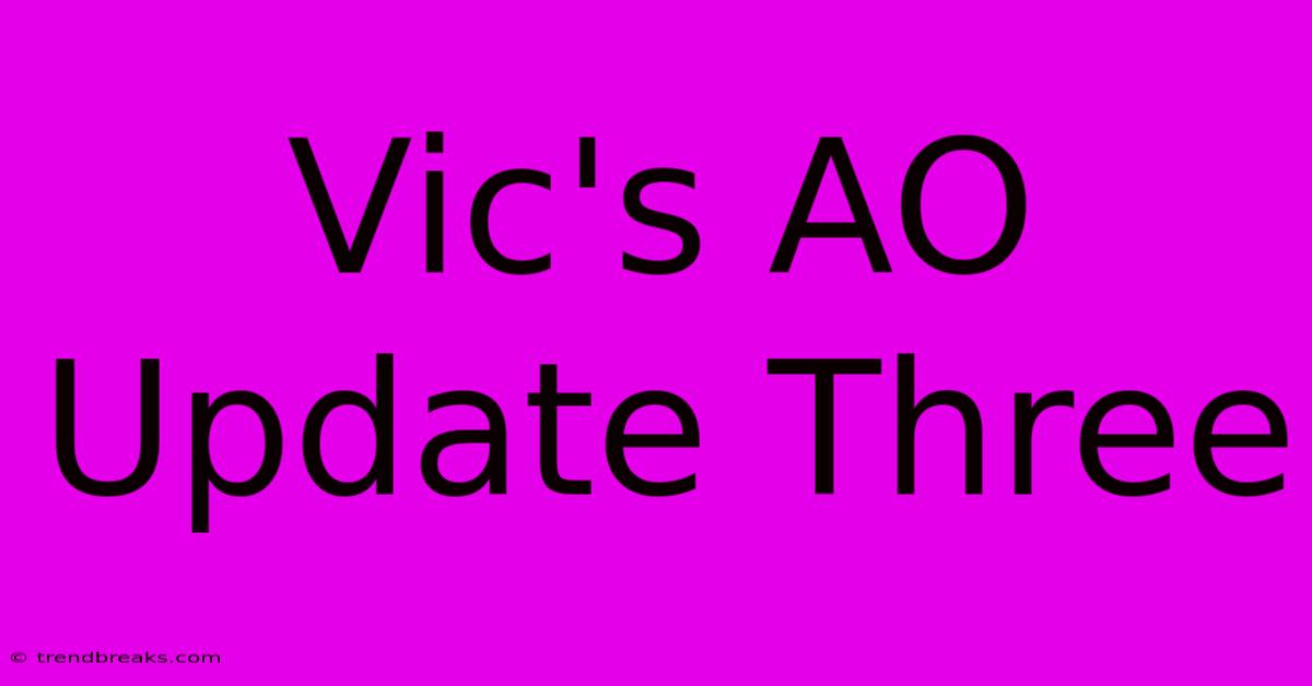 Vic's AO Update Three