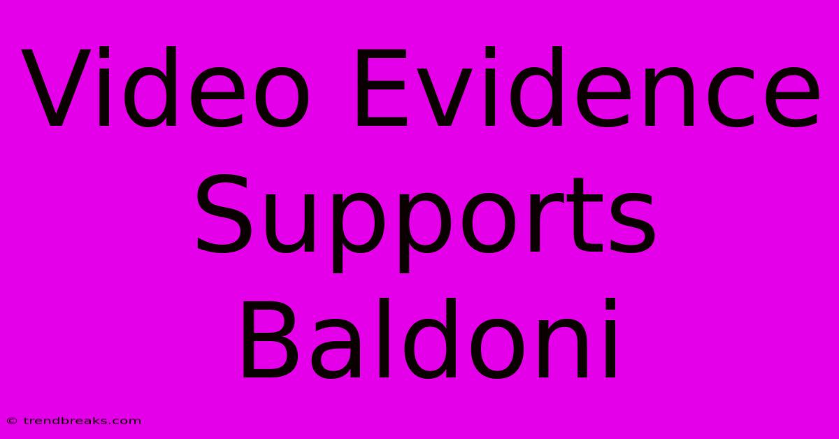 Video Evidence Supports Baldoni