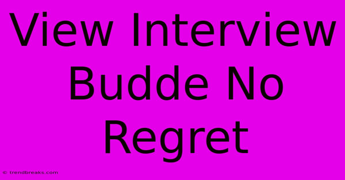 View Interview Budde No Regret