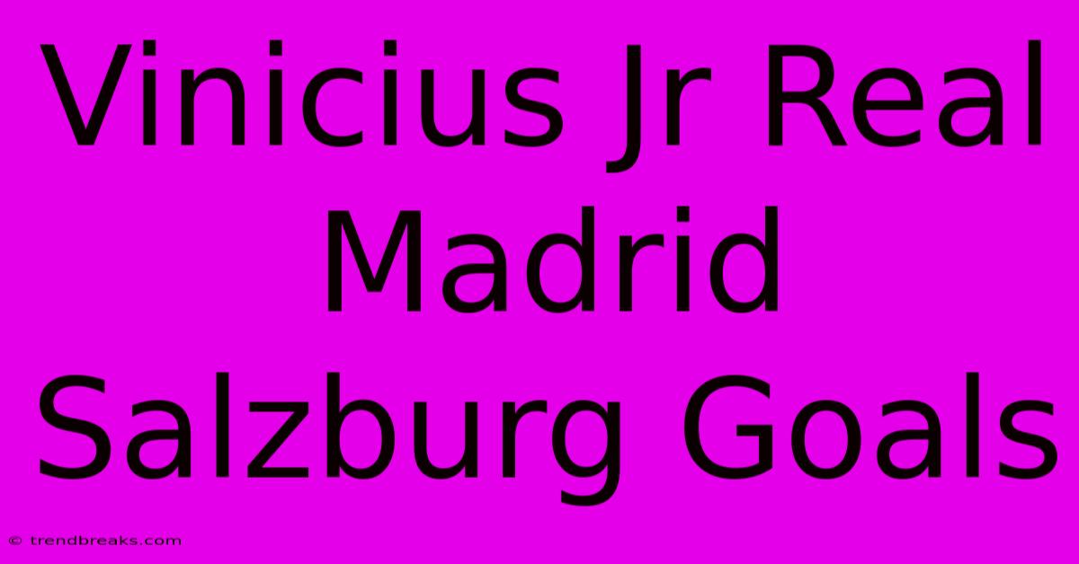 Vinicius Jr Real Madrid Salzburg Goals