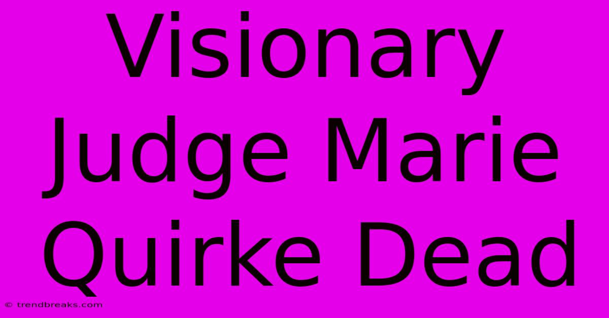 Visionary Judge Marie Quirke Dead