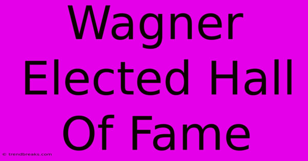 Wagner Elected Hall Of Fame