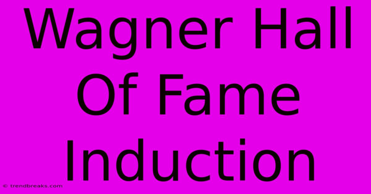 Wagner Hall Of Fame Induction