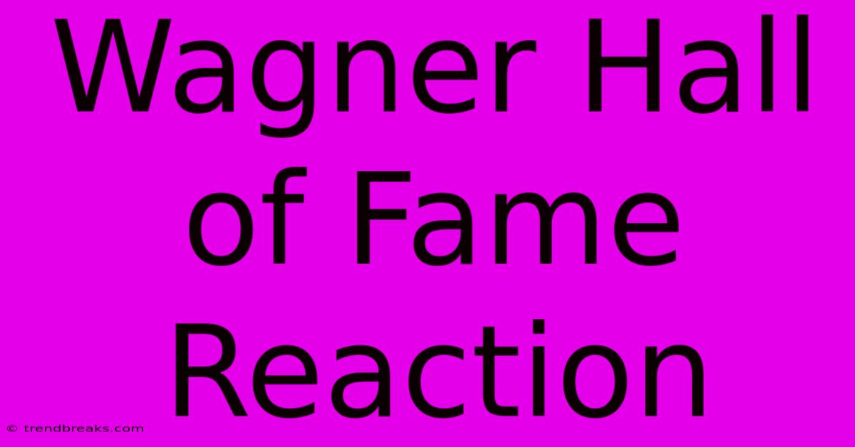 Wagner Hall Of Fame Reaction