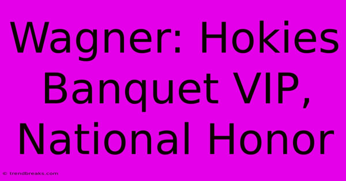 Wagner: Hokies Banquet VIP, National Honor