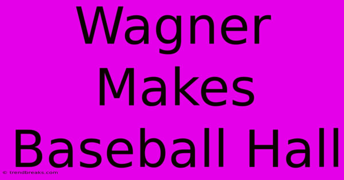 Wagner Makes Baseball Hall