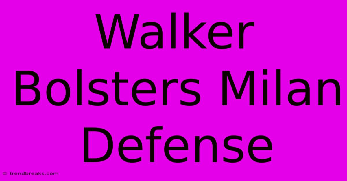 Walker Bolsters Milan Defense