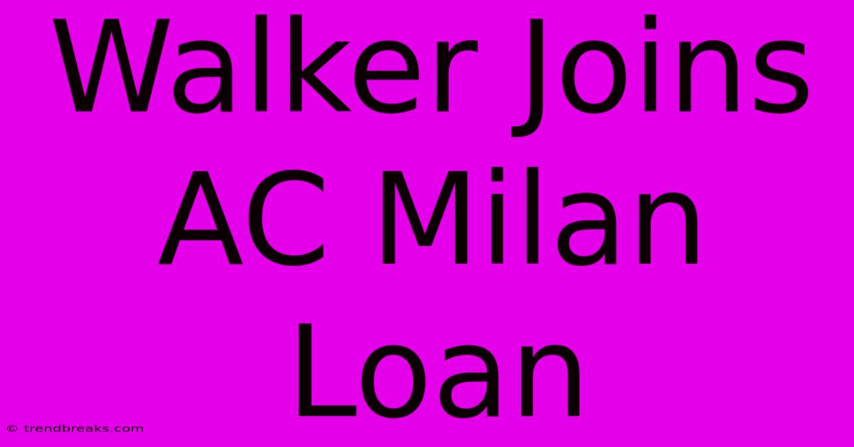 Walker Joins AC Milan Loan