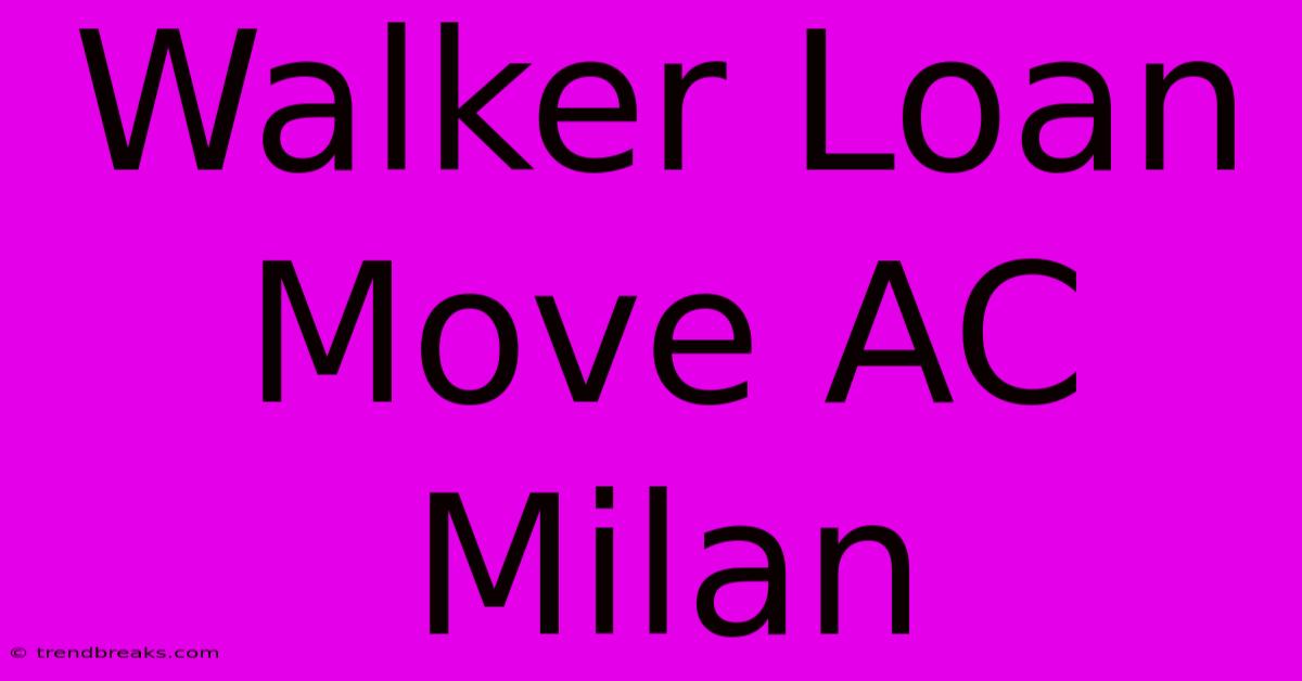 Walker Loan Move AC Milan