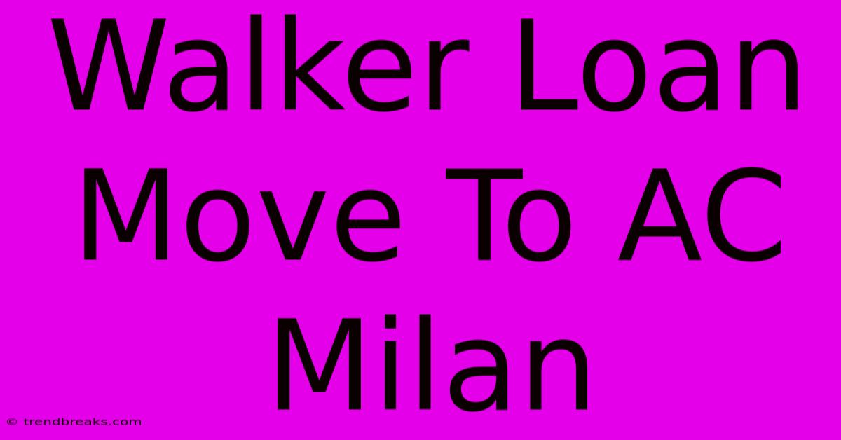 Walker Loan Move To AC Milan