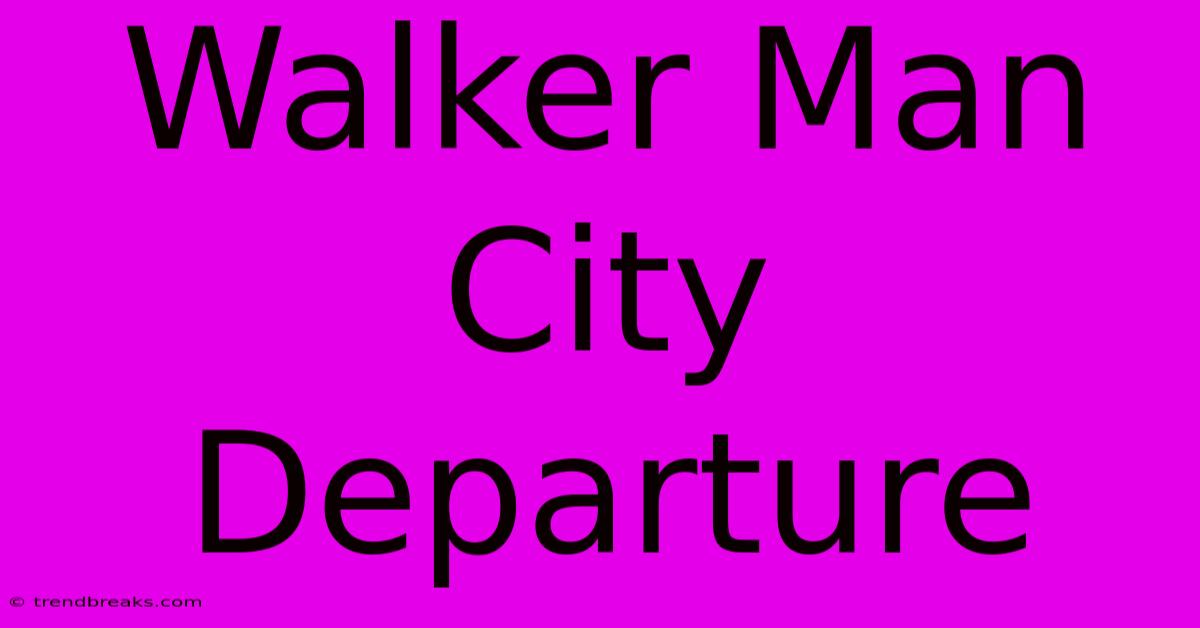 Walker Man City Departure