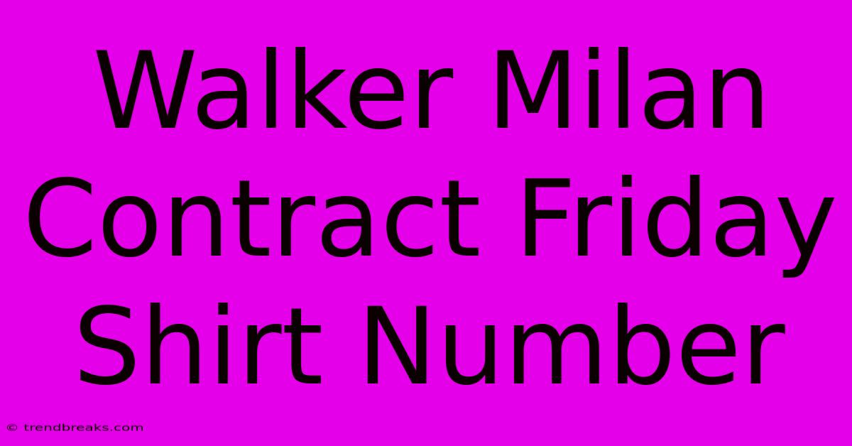 Walker Milan Contract Friday Shirt Number