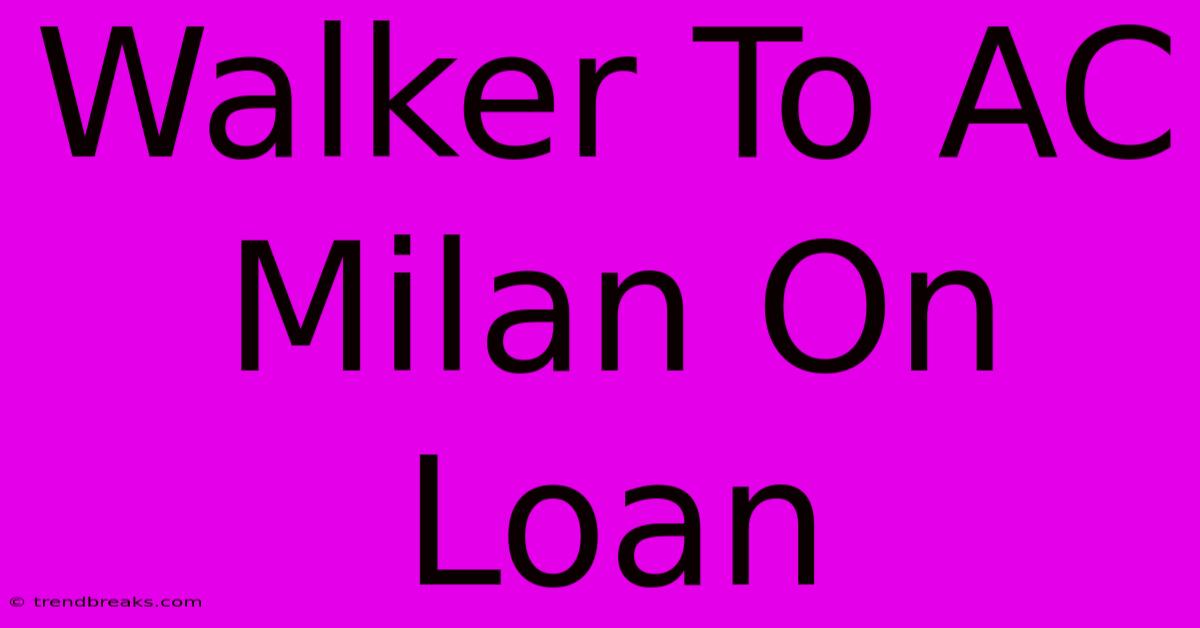 Walker To AC Milan On Loan