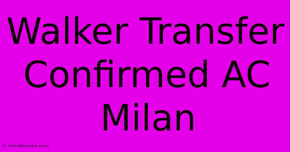 Walker Transfer Confirmed AC Milan