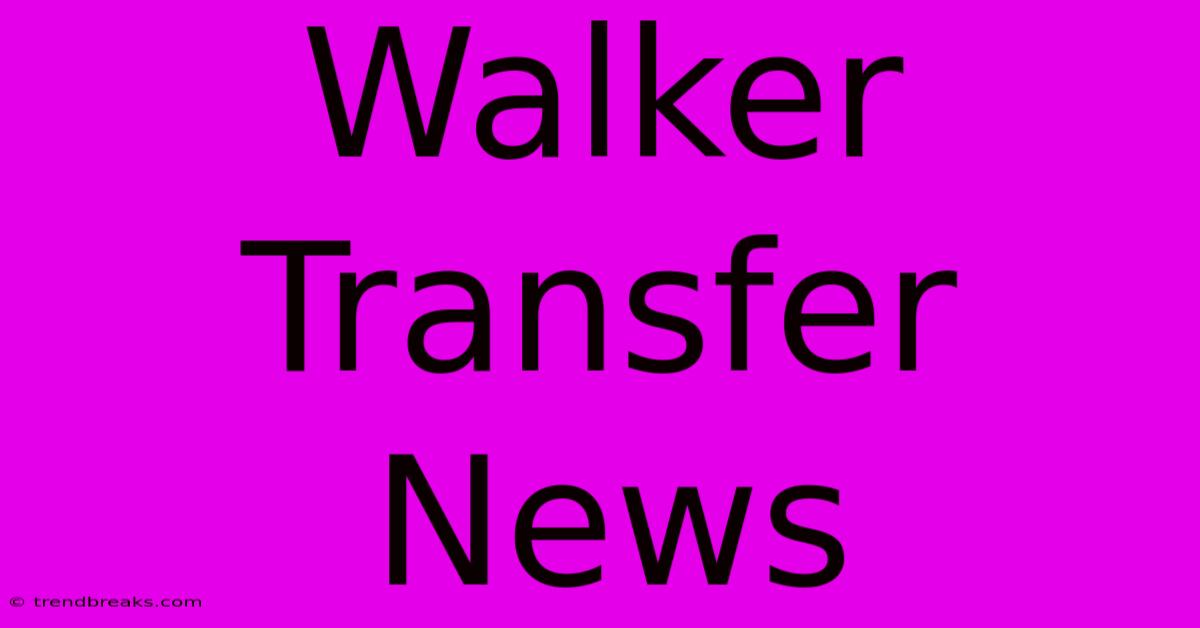 Walker Transfer News