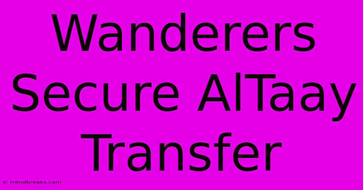 Wanderers Secure AlTaay Transfer