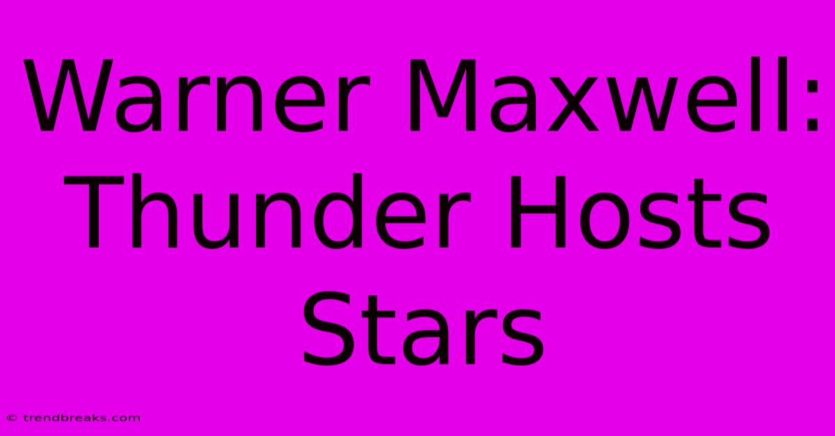 Warner Maxwell: Thunder Hosts Stars