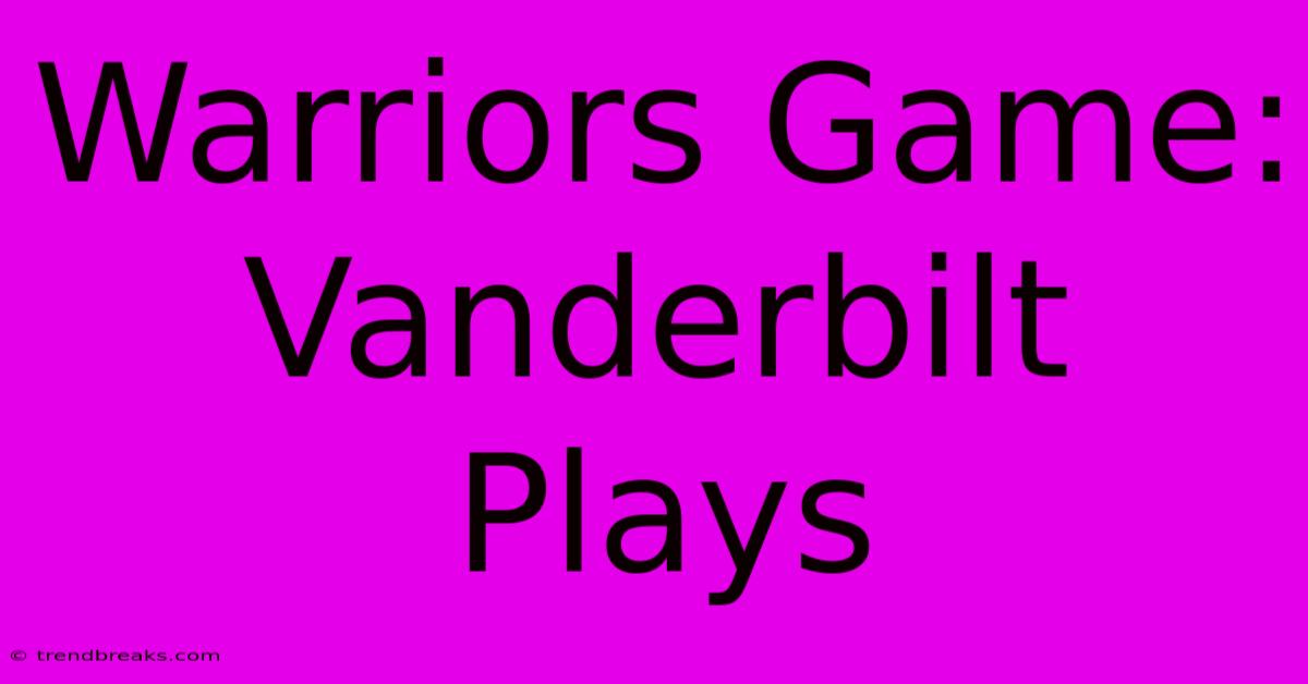 Warriors Game: Vanderbilt Plays