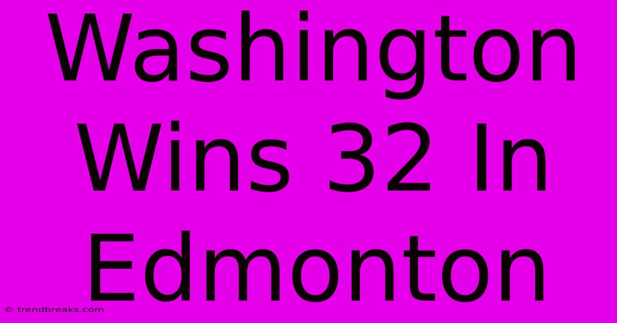 Washington Wins 32 In Edmonton