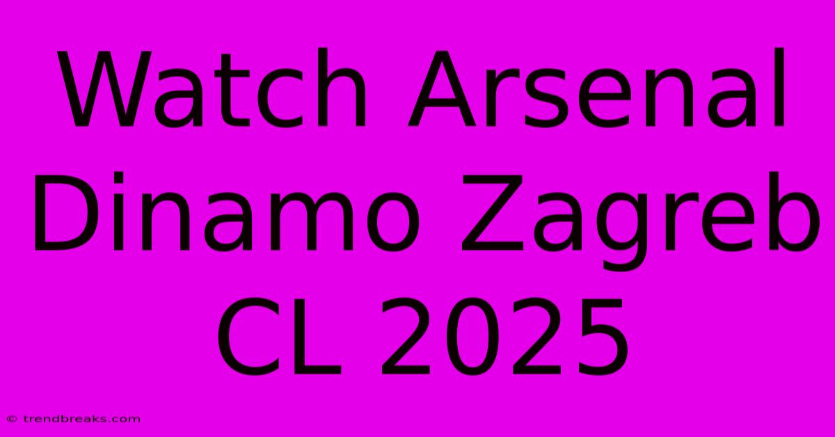 Watch Arsenal Dinamo Zagreb CL 2025