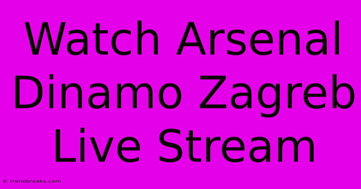 Watch Arsenal Dinamo Zagreb Live Stream