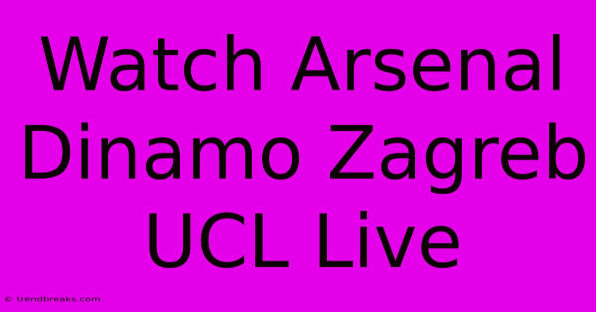 Watch Arsenal Dinamo Zagreb UCL Live