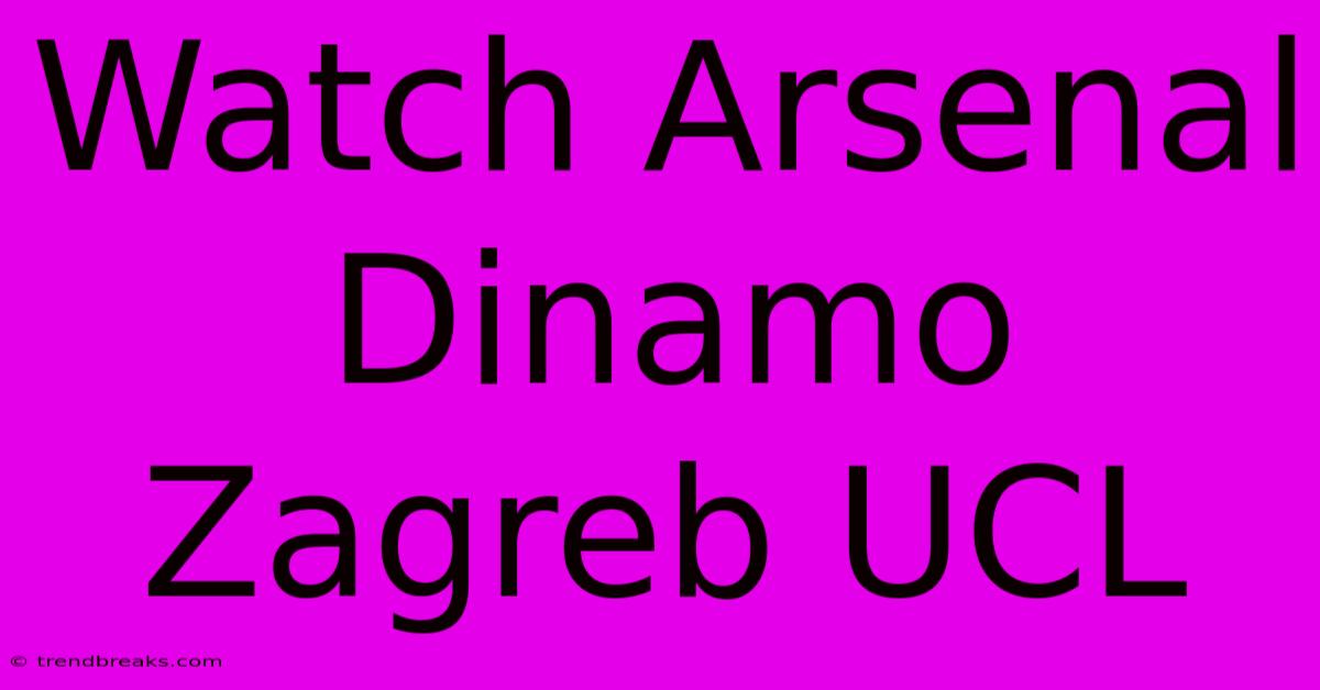 Watch Arsenal Dinamo Zagreb UCL