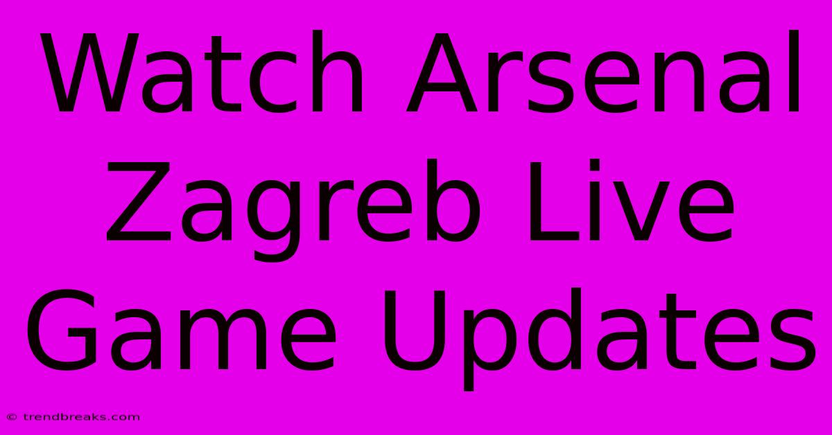 Watch Arsenal Zagreb Live Game Updates