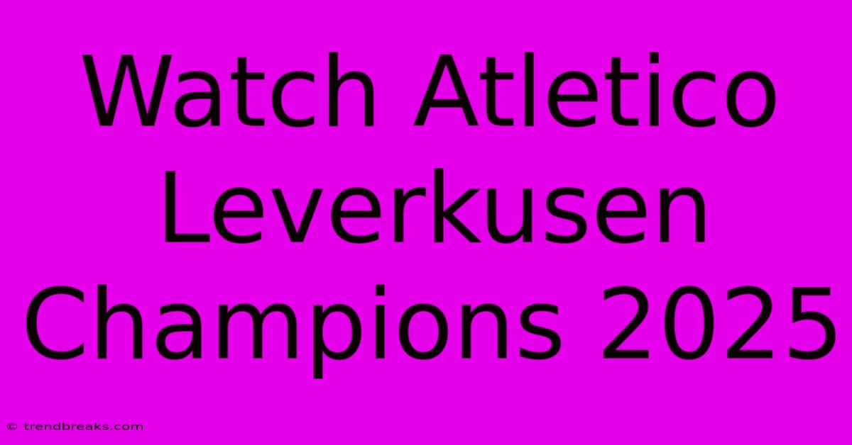 Watch Atletico Leverkusen Champions 2025