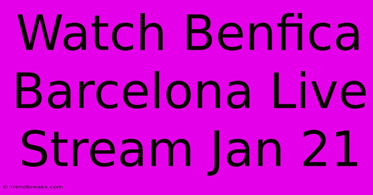 Watch Benfica Barcelona Live Stream Jan 21